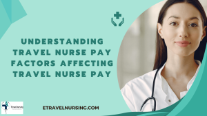 Understanding Travel Nurse Pay