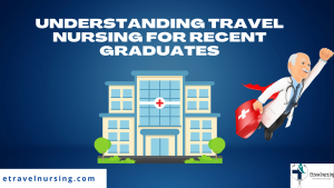 Understanding Travel Nursing for Recent Graduates