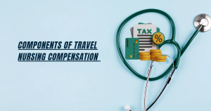 components of travel nursing compensation
