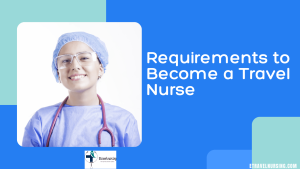 Requirements to Become a Travel Nurse