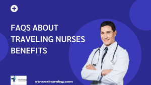 FAQs About Traveling Nurses Benefits