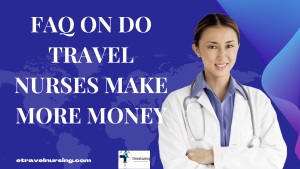 FAQ on Do Travel Nurses Make More Money