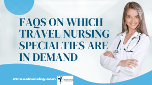 FAQs on Which Travel Nursing Specialties Are in Demand