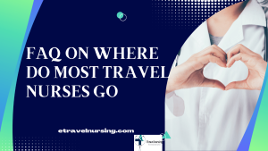 FAQ on Where Do Most Travel Nurses Go