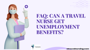 FAQ: Can a Travel Nurse Get Unemployment Benefits?